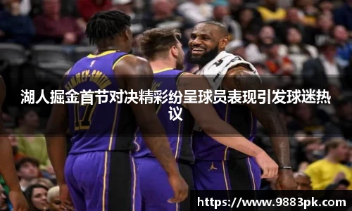 湖人掘金首节对决精彩纷呈球员表现引发球迷热议