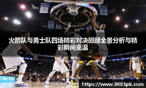 火箭队与勇士队四场精彩对决回顾全景分析与精彩瞬间重温